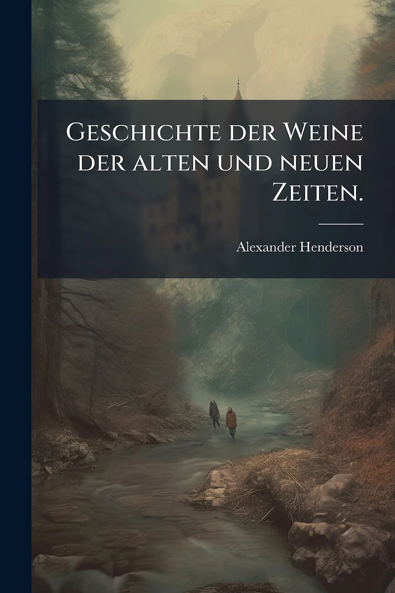 Geschichte der Weine alten und neuen Zeiten.