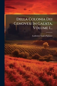 Della Colonia Dei Genovesi Galata, Volume 1...