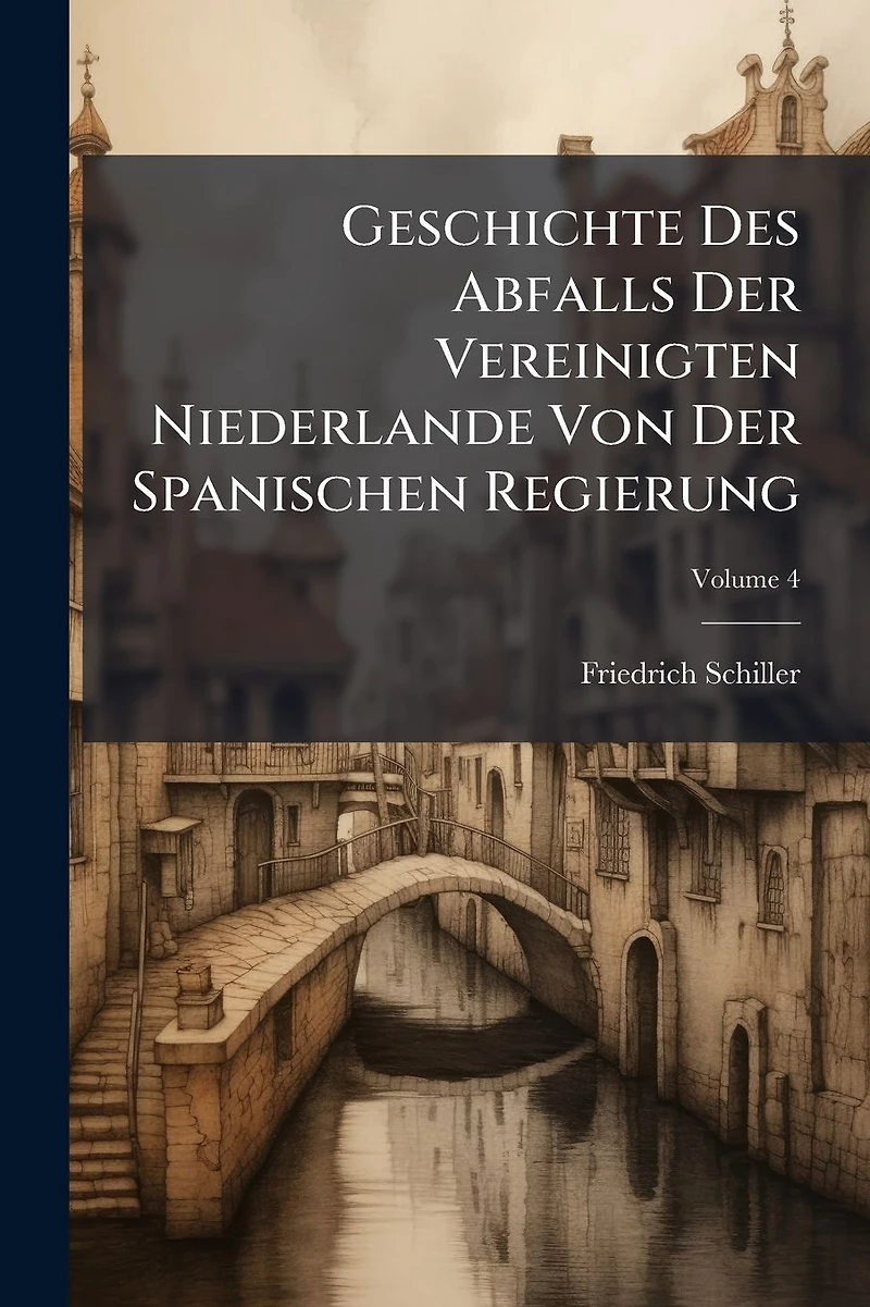 Geschichte Des Abfalls Der Vereinigten Niederlande Von Spanischen Regierung
