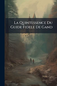 La Quintessence Du Guide Fidele De Gand