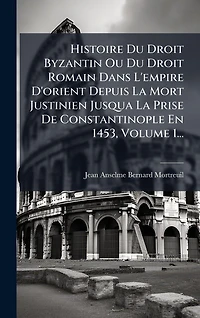 Histoire Du Droit Byzantin Ou Romain Dans L'empire D'orient Depuis La Mort Justinien Jusqua Prise De Constantinople En 1453, Volume 1...