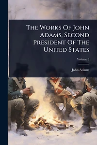 the Works of John Adams, Second President United States
