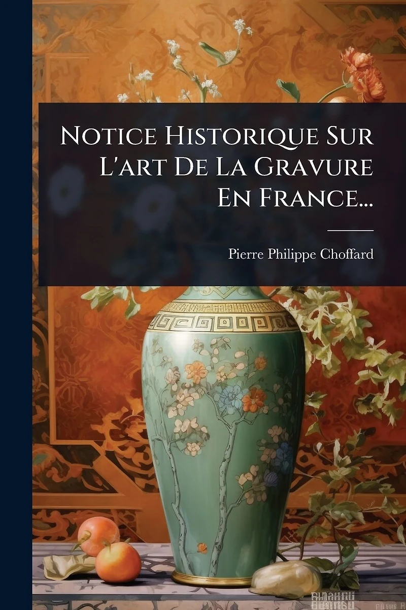 Notice Historique Sur L'art De La Gravure En France...