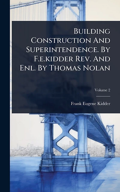 Building Construction And Superintendence. By F.e.kidder Rev. Enl. Thomas Nolan