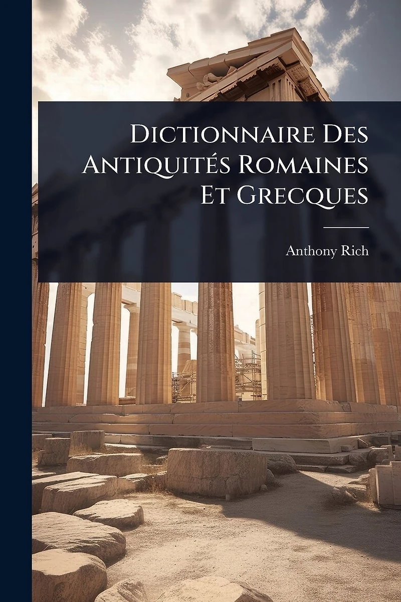Dictionnaire Des Antiquitï¿½(c)s Romaines Et Grecques
