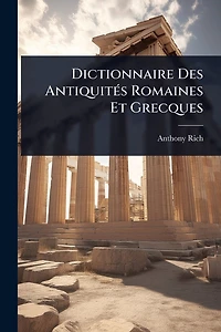 Dictionnaire Des Antiquitï¿½(c)s Romaines Et Grecques