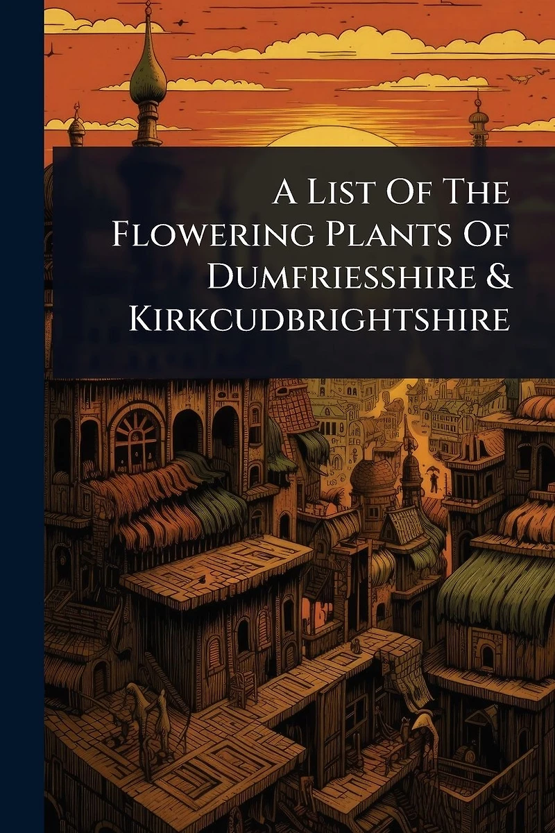 A List Of The Flowering Plants Dumfriesshire & Kirkcudbrightshire