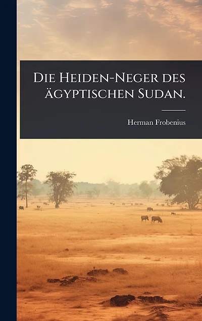 Die Heiden-Neger des �gyptischen Sudan.