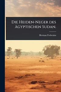 Die Heiden-Neger des ï¿½gyptischen Sudan.