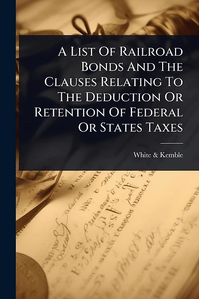 A List Of Railroad Bonds And The Clauses Relating To The Deduction Or Retention Of Federal Or States Taxes