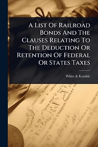 A List Of Railroad Bonds And The Clauses Relating To The Deduction Or Retention Of Federal Or States Taxes