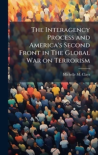 The Interagency Process and America's Second Front Global War on Terrorism