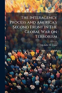 The Interagency Process and America's Second Front Global War on Terrorism