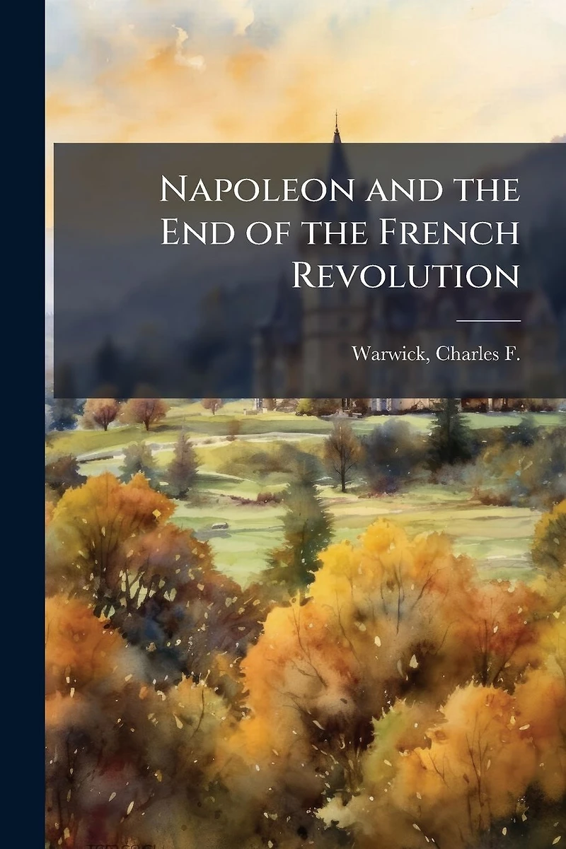 Napoleon and the End of French Revolution (Classic Reprint)