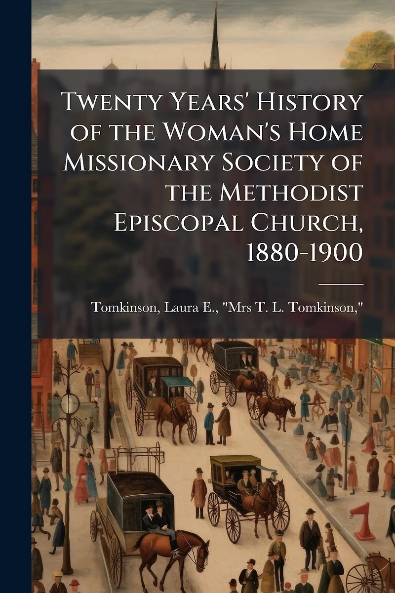 Twenty Years' History: of the Woman's Home Missionary Society Methodist Episcopal Church 1880 1900 (Classic Reprint)