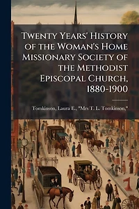 Twenty Years' History: of the Woman's Home Missionary Society Methodist Episcopal Church 1880 1900 (Classic Reprint)