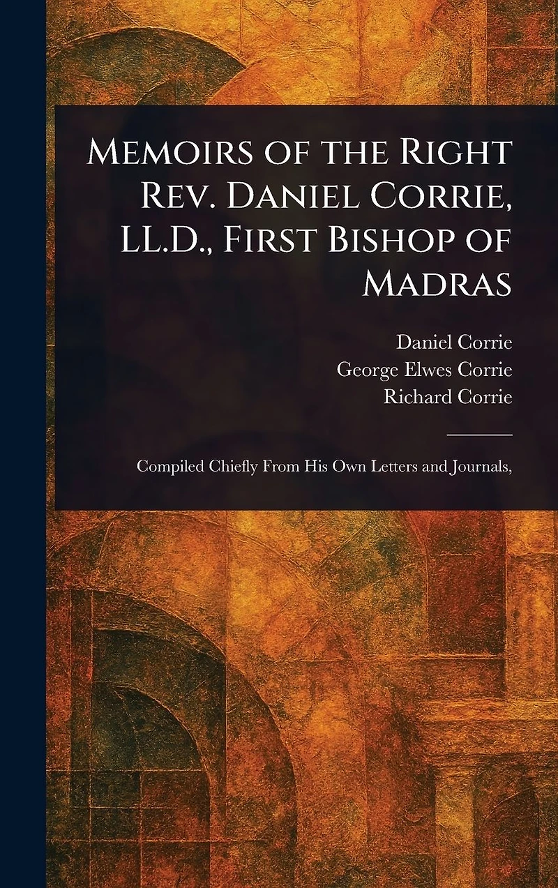 Memoirs of the Right Rev. Daniel Corrie, LL.D., First Bishop Madras