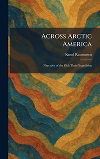 Across Arctic America: Narrative of the Fifth Thule Expedition