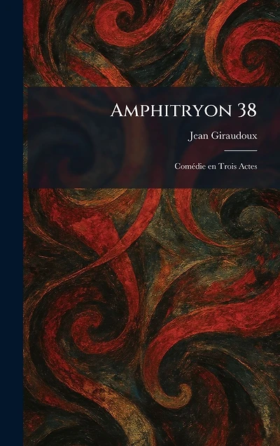 Amphitryon 38: Comï¿½(c)die en Trois Actes