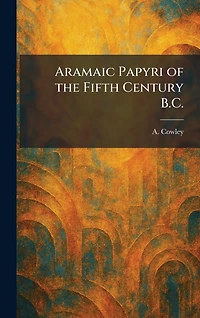 Aramaic Papyri of the Fifth Century B.C.