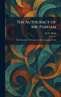The Autocracy of Mr. Parham - His Remarkable Adventures This Changing World