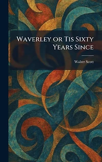 Waverley; Or, 'Tis Sixty Years Since