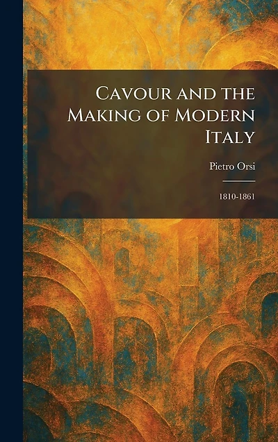 Cavour and the Making of Modern Italy: 1810-1861