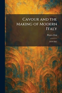 Cavour and the Making of Modern Italy: 1810-1861