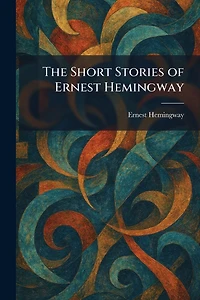 The Short Stories of Ernest Hemingway
