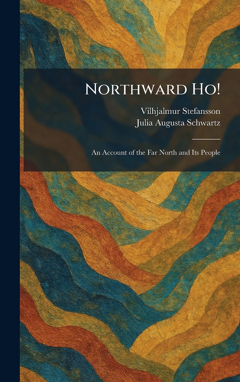 Northward Ho!: An Account of the Far North and Its People