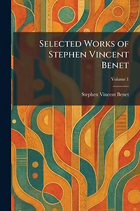 Selected Works of Stephen Vincent Benet