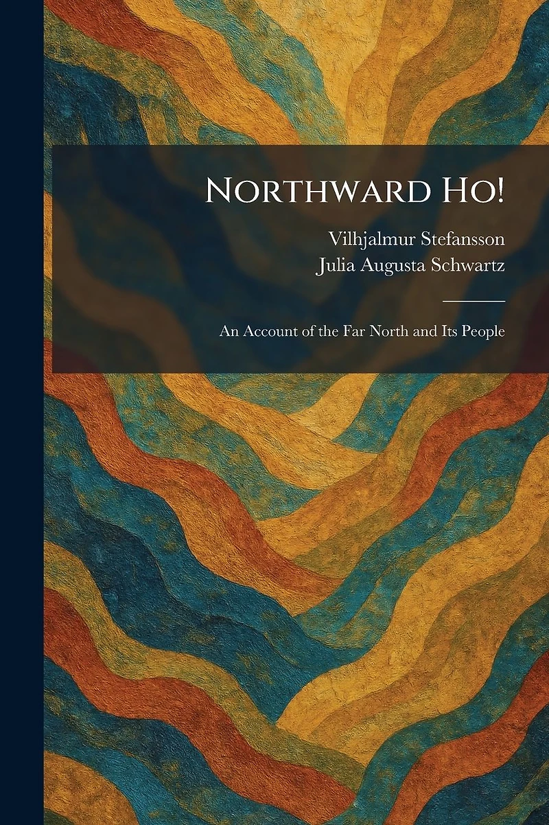 Northward Ho!: An Account of the Far North and Its People