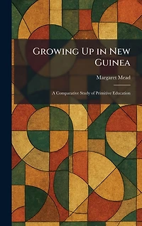 Growing Up New Guinea: A Comparative Study of Primitive Education