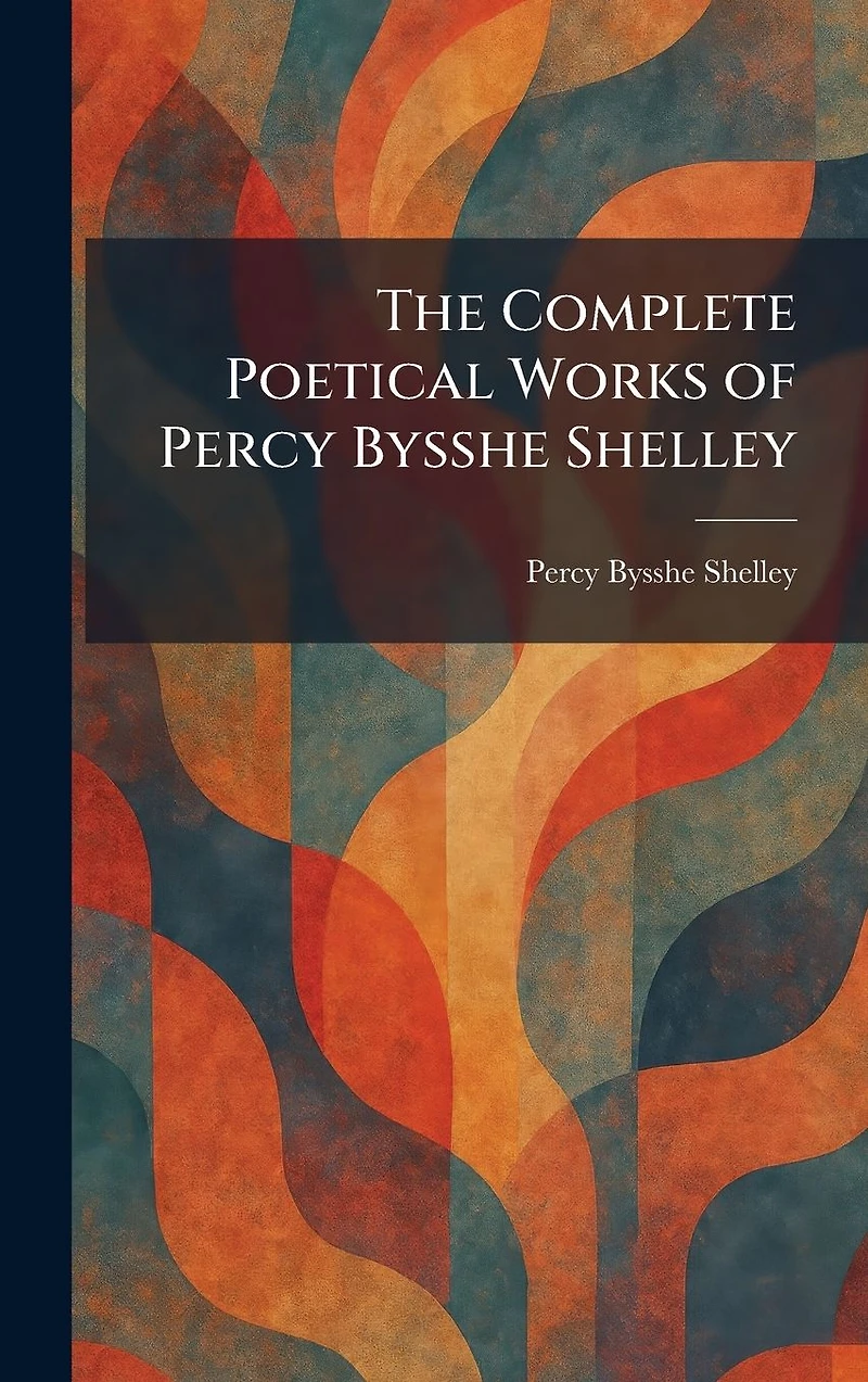The Complete Poetical Works of Percy Bysshe Shelley