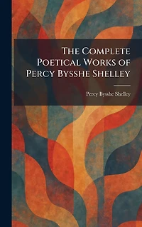 The Complete Poetical Works of Percy Bysshe Shelley