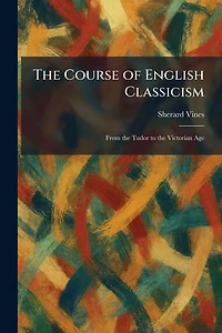 the Course of English Classicism: From Tudor to Victorian Age