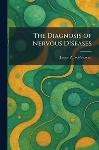 The Diagnosis of Nervous Diseases (Classic Reprint)