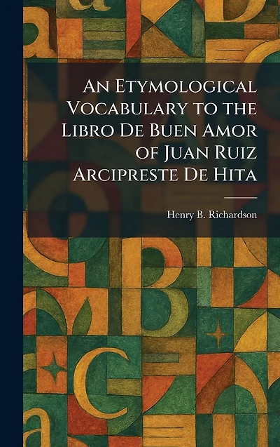 An Etymological Vocabulary to the Libro De Buen Amor of Juan Ruiz Arcipreste Hita