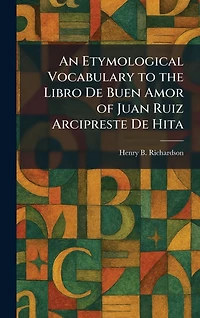 An Etymological Vocabulary to the Libro De Buen Amor of Juan Ruiz Arcipreste Hita