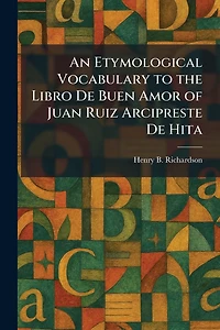 An Etymological Vocabulary to the Libro De Buen Amor of Juan Ruiz Arcipreste Hita
