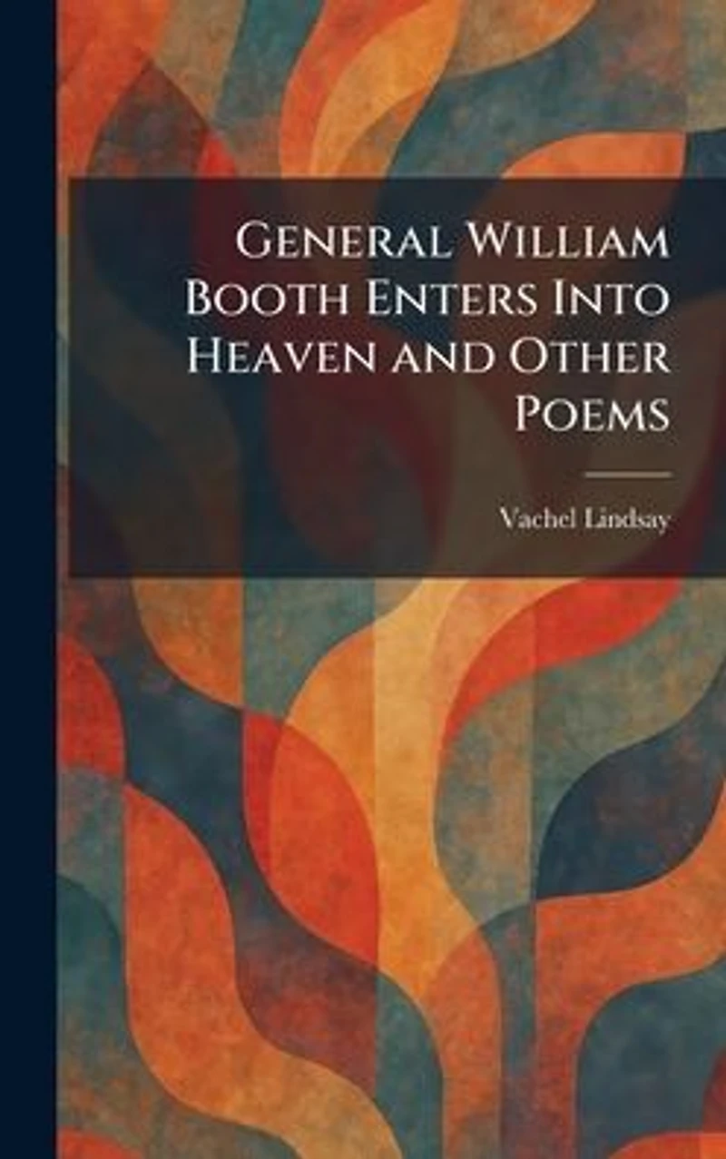 General William Booth Enters into Heaven, and Other Poems