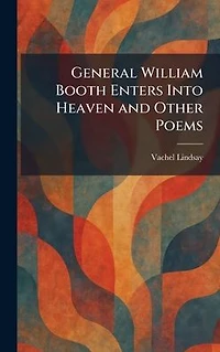 General William Booth Enters into Heaven, and Other Poems