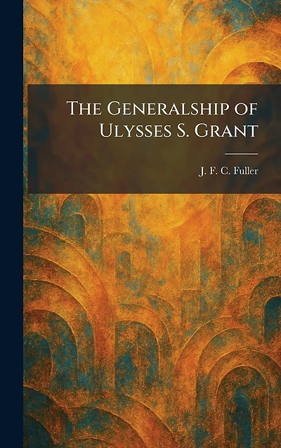 The Generalship Of Ulysses S. Grant