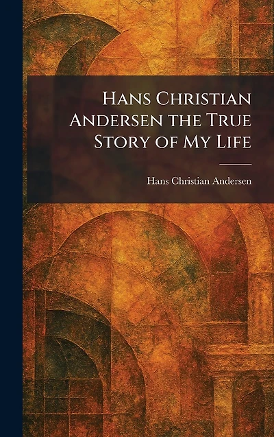Hans Christian Andersen: The True Story of My Life