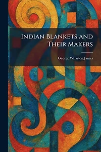 Indian Blankets and Their Makers