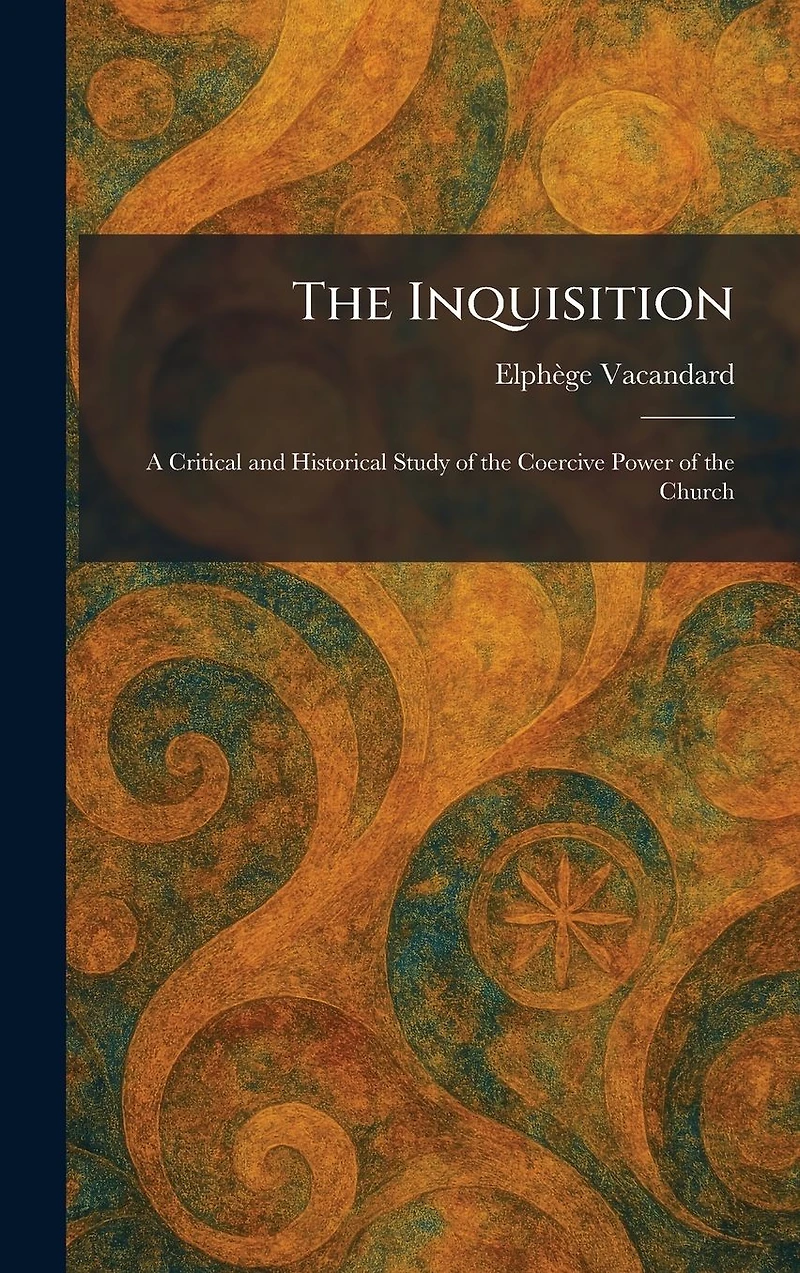 The Inquisition: A Critical And Historical Study Of Coercive Power Church [2nd Ed.]