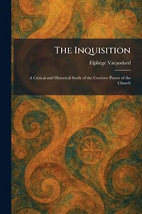 The Inquisition: A Critical And Historical Study Of Coercive Power Church [2nd Ed.]