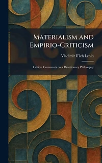 Materialism and Empirio-Criticism: Critical Comments on A Reactionary Philosophy