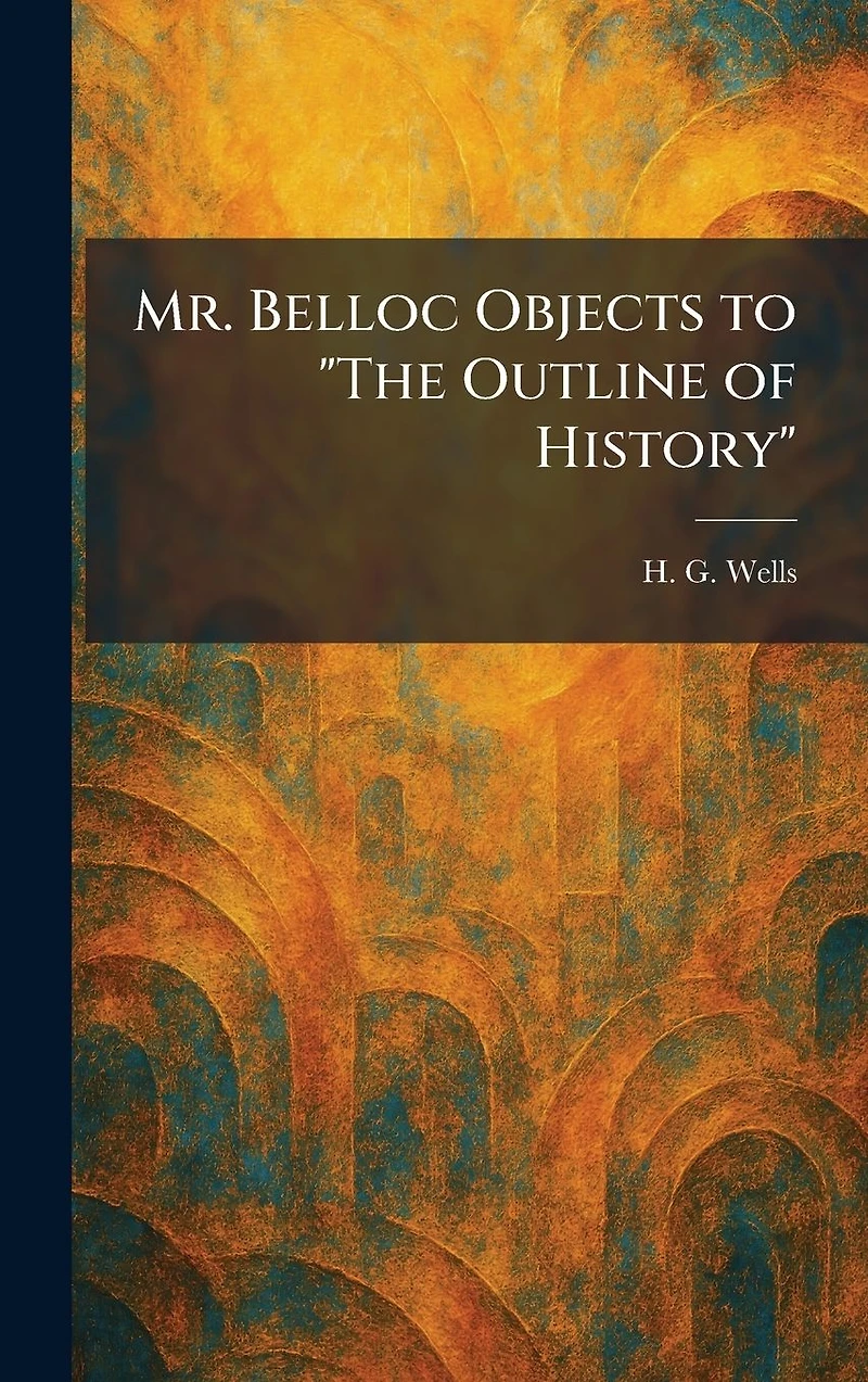 Mr. Belloc Objects to "The Outline of History"