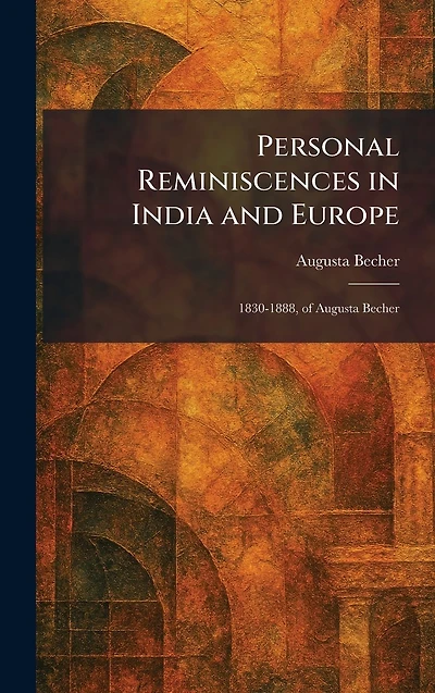 Personal Reminiscences India and Europe, 1830-1888, of Augusta Becher